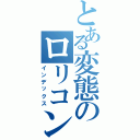 とある変態のロリコン説（インデックス）