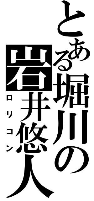 とある堀川の岩井悠人（ロリコン）