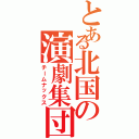 とある北国の演劇集団（チームナックス）