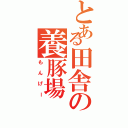 とある田舎の養豚場（もんげー）