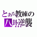 とある教練の八卦逆襲（襙驅魔我啊）