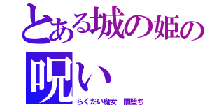 とある城の姫の呪い（らくだい魔女　闇堕ち）