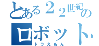 とある２２世紀のロボット（ドラえもん）