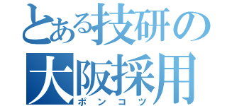 とある技研の大阪採用（ポンコツ）