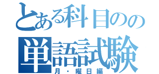 とある科目のの単語試験（月・曜日編）