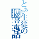 とある生徒の携帯電話（ケータイ）