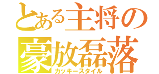 とある主将の豪放磊落（カッキースタイル）