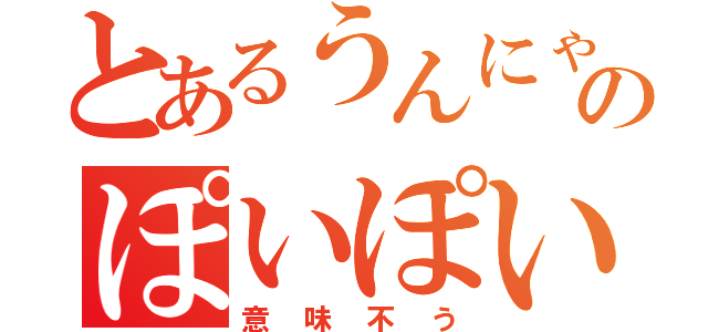 とあるうんにゃらのぽいぽい（意味不う）