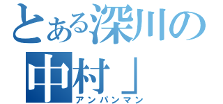 とある深川の中村」（アンパンマン）