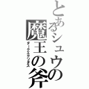 とあるシュウの魔王の斧（ダークエクソダス）