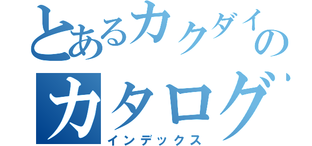 とあるカクダイのカタログ（インデックス）