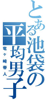 とある池袋の平均男子（竜ヶ崎帝人）