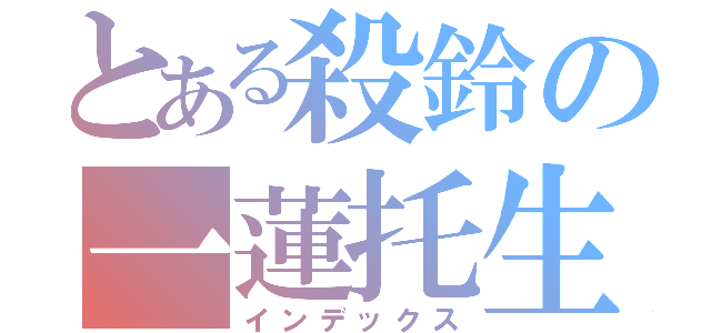 とある殺鈴の一蓮托生（インデックス）