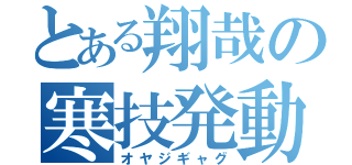 とある翔哉の寒技発動（オヤジギャグ）