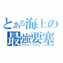 とある海上の最強要塞（アウターヘヴン）