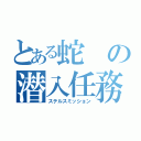 とある蛇の潜入任務（ステルスミッション）