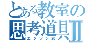 とある教室の思考道具Ⅱ（エジソン君）