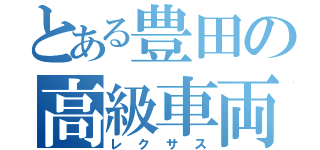 とある豊田の高級車両（レクサス）