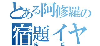 とある阿修羅の宿題イヤ（俺氏）