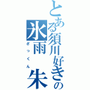 とある須川好きの氷雨　朱雀（ざっくん）