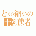 とある縮小の土劉使者（サンドグラッパー）