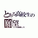 とある高校生の願望（リア充爆発しろ）