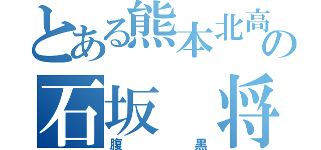 とある熊本北高校の石坂 将悟（腹黒）