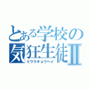 とある学校の気狂生徒Ⅱ（ミウラキョウヘイ）