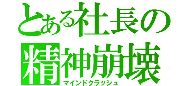 とある社長の精神崩壊（マインドクラッシュ）