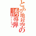 とある地対空の誘導弾（パトリオット）