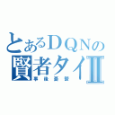 とあるＤＱＮの賢者タイムⅡ（事後憂鬱）