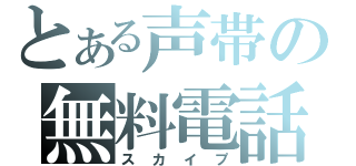 とある声帯の無料電話（スカイプ）