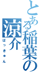 とある稲葉の涼介（ばっきゅん）