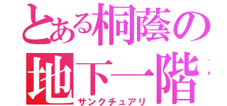 とある桐蔭の地下一階（サンクチュアリ）