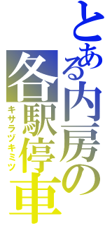 とある内房の各駅停車Ⅱ（キサラヅキミツ）