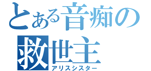 とある音痴の救世主（アリスシスター）