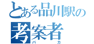 とある品川駅の考案者（バカ）