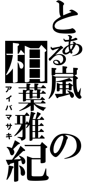 とある嵐の相葉雅紀（アイバマサキ）