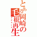 とある岡崎の毛根再生（アデランス）