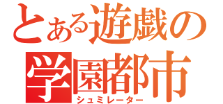 とある遊戯の学園都市（シュミレーター）