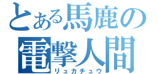 とある馬鹿の電撃人間（リュカチュウ）