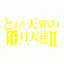 とある天界の狂月天使Ⅱ（モルス）