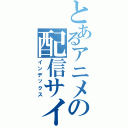 とあるアニメの配信サイトⅡ（インデックス）