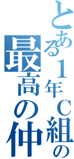 とある１年Ｃ組の最高の仲間（）