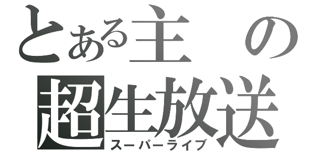 とある主の超生放送（スーパーライブ）