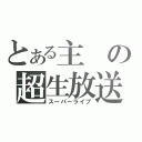 とある主の超生放送（スーパーライブ）