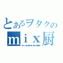 とあるヲタクのｍｉｘ厨（虎・火・人造・繊維・海女・振動・化繊飛除去）