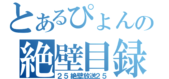 とあるぴょんの絶壁目録（２５絶壁放送２５）