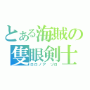 とある海賊の隻眼剣士（ロロノア　ゾロ）