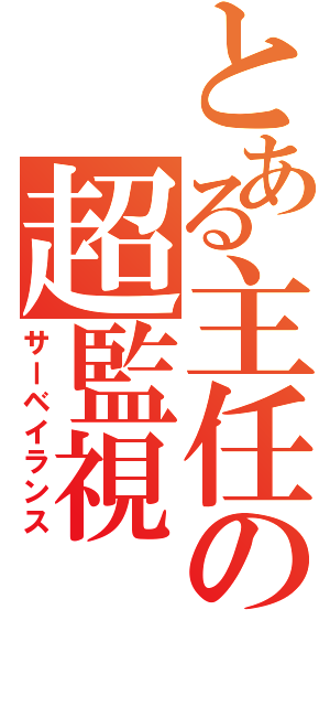 とある主任の超監視（サーベイランス）